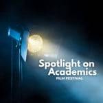 Spotlight on Academics Film Festival